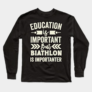 Education Is Important But Biathlon Is Importanter Long Sleeve T-Shirt